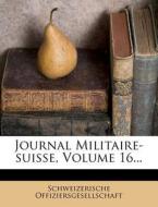 Journal Militaire-suisse, Volume 16... di Schweizerische Offiziersgesellschaft edito da Nabu Press