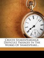 Cruces Shakespearian: Difficult Passages in the Works of Shakespeare... di Benjamin Gott Kinnear edito da Nabu Press