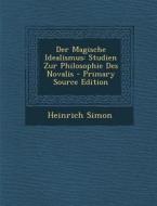 Der Magische Idealismus: Studien Zur Philosophie Des Novalis di Heinrich Simon edito da Nabu Press