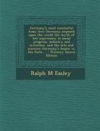 Germany's Most Successful Hoax; How Germany Imposed Upon the World the Myth of Her Supremacy in Social Progress, Industry and Invention, and the Arts di Ralph M. Easley edito da Nabu Press