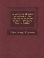 A Selection of Cases on Evidence: For the Use of Students of Law - Primary Source Edition di John Henry Wigmore edito da Nabu Press