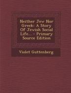 Neither Jew Nor Greek: A Story of Jewish Social Life... di Violet Guttenberg edito da Nabu Press