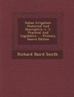 Italian Irrigation: Historical and Descriptive.-V. 2. Practical and Legislative... di Richard Baird Smith edito da Nabu Press