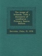 The Image of Irelande, with a Discouerie of Woodkarne di John Derricke edito da Nabu Press