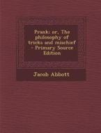 Prank; Or, the Philosophy of Tricks and Mischief di Jacob Abbott edito da Nabu Press