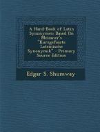 A Hand-Book of Latin Synonymes: Based on Meissner's Kurzgefasste Lateinische Synonymik - Primary Source Edition di Edgar S. Shumway edito da Nabu Press