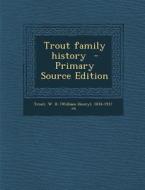 Trout Family History - Primary Source Edition edito da Nabu Press