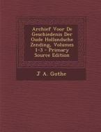 Archief Voor de Geschiedenis Der Oude Hollandsche Zending, Volumes 1-3 - Primary Source Edition di J. a. Gothe edito da Nabu Press