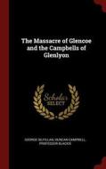The Massacre of Glencoe and the Campbells of Glenlyon di George Gilfillan, Duncan Campbell, Blackie edito da CHIZINE PUBN