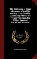 The Chatelaine Of Vergi; A Romance Of The 13th Century. Translated By Alice Kemp-welch; The French Text From The Edition Raynaud; Introd. By L. Brandi The Chatelaine Of Vergi; A Romance Of The 13th Century. Translated By Alice Kemp-welch; The French Text From The Edition Raynaud; Introd. By L. Brandi