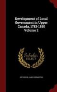 Development Of Local Government In Upper Canada, 1783-1850; Volume 2 di Aitchison James Hermiston edito da Andesite Press