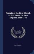 Records Of The First Church At Dorchester, In New England, 1636-1734 di First Church edito da Sagwan Press
