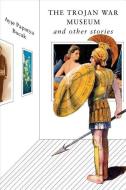 The Trojan War Museum: And Other Stories di Ayse Papatya Bucak edito da W W NORTON & CO