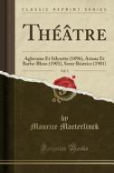 Théâtre, Vol. 3: Aglavaine Et Sélysette (1896), Ariane Et Barbe-Bleue (1901), Soeur Béatrice (1901) (Classic Reprint) di Maurice Maeterlinck edito da Forgotten Books