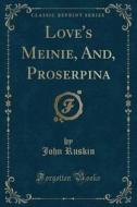Love's Meinie, And, Proserpina (classic Reprint) di John Ruskin edito da Forgotten Books