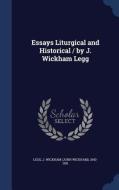 Essays Liturgical And Historical / By J. Wickham Legg edito da Sagwan Press