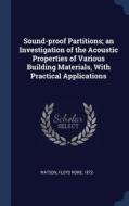 Sound-Proof Partitions; An Investigation of the Acoustic Properties of Various Building Materials, with Practical Applic di Floyd Rowe Watson edito da CHIZINE PUBN