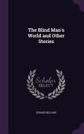 The Blind Man's World And Other Stories di Edward Bellamy edito da Palala Press