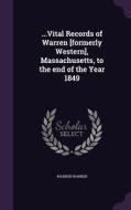 ...vital Records Of Warren [formerly Western], Massachusetts, To The End Of The Year 1849 di Ruth G Ruth G Warren Warren edito da Palala Press
