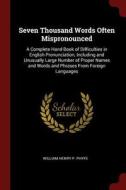 Seven Thousand Words Often Mispronounced: A Complete Hand-Book of Difficulties in English Pronunciation, Including and U di William Henry P. Phyfe edito da CHIZINE PUBN