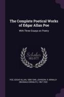 The Complete Poetical Works of Edgar Allan Poe: With Three Essays on Poetry di Edgar Allan Poe, R. Brimley Johnson edito da CHIZINE PUBN