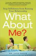 What about Me?: Stop Selfishness from Ruining Your Relationship di Jane Greer edito da SOURCEBOOKS INC