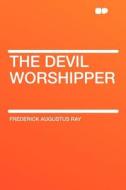 The Devil Worshipper di Frederick Augustus Ray edito da HardPress Publishing