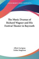 The Music Dramas Of Richard Wagner And His Festival Theater In Bayreuth di Albert Lavignac edito da Kessinger Publishing Co