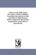 A Defense of the Bible Against the Charges of Modern Infidelity; Consisting of the Speeches of Elder Jonas Hartzel, Made di Jonas Hartzel edito da UNIV OF MICHIGAN PR
