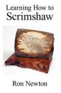 Learning How to Scrimshaw di Ron Newton edito da AuthorHouse