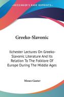 Greeko-slavonic: Ilchester Lectures On Greeko-slavonic Literature And Its Relation To The Folklore Of Europe During The Middle Ages di Moses Gaster edito da Kessinger Publishing, Llc