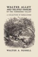Walter Alley and Related Families of the Tennessee Valley: A Collection of Genealogies di Walter Alley Russell edito da AUTHORHOUSE