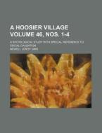 A Hoosier Village Volume 46, Nos. 1-4; A Sociological Study with Special Reference to Social Causation di Newell Leroy Sims edito da Rarebooksclub.com