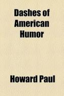 Dashes Of American Humor di Howard Paul edito da General Books Llc