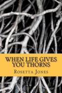 When Life Gives You Thorns: A Time to Rebuild di Rosetta Jones edito da Createspace