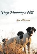 Dogs Running a Hill di Joe Abruzzo edito da iUniverse