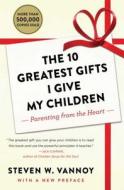 The 10 Greatest Gifts I Give My Children: Parenting from the Heart di Steven W. Vannoy edito da TOUCHSTONE PR