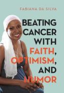 Beating Cancer With Faith, Optimism, And Humor di Fabiana Da Silva edito da Lulu Publishing Services
