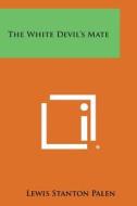 The White Devil's Mate di Lewis Stanton Palen edito da Literary Licensing, LLC