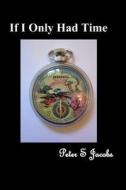 If I Only Had Time di Peter S. Jacobs edito da Createspace