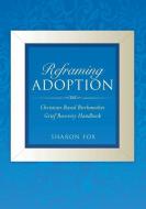 Reframing Adoption di Sharon Fox edito da XULON PR