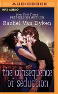 The Consequence of Seduction di Rachel Van Dyken edito da Brilliance Audio