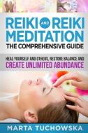 Reiki and Reiki Meditation: The Comprehensive Guide: Heal Yourself and Others, Restore Balance and Create Unlimited Abundance di Marta Tuchowska edito da Createspace
