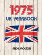 1975 UK Yearbook: Interesting Facts from 1975 Including 30x Newspaper Front Pages - Perfect 40th Birthday or Anniversary Gift! di Andy Jackson edito da Createspace