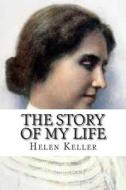 The Story of My Life di Helen Keller edito da Createspace