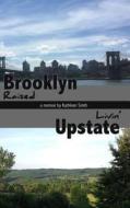 Brooklyn Raised / Livin' Upstate di Kathleen Smith edito da Createspace