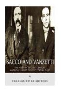 Sacco and Vanzetti: The History of 20th Century America's Most Controversial Case di Charles River Editors edito da Createspace