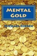 Mental Gold: Thinking Better di MR Michael Thomas Sebren edito da Createspace