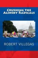 Crushing the Alinsky Radicals di Robert Villegas edito da Createspace
