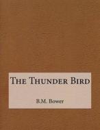 The Thunder Bird di B. M. Bower edito da Createspace